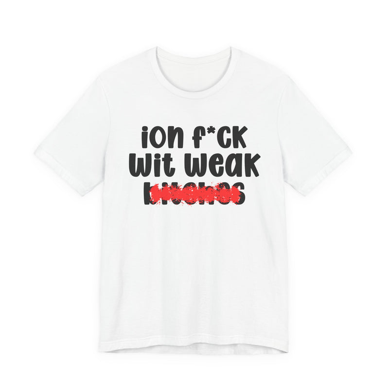 White t-shirt with black "ion f*CK Wit Weak bitches" statement graphic and red marker strike-through over the bottom word, front flat-lay on white background.