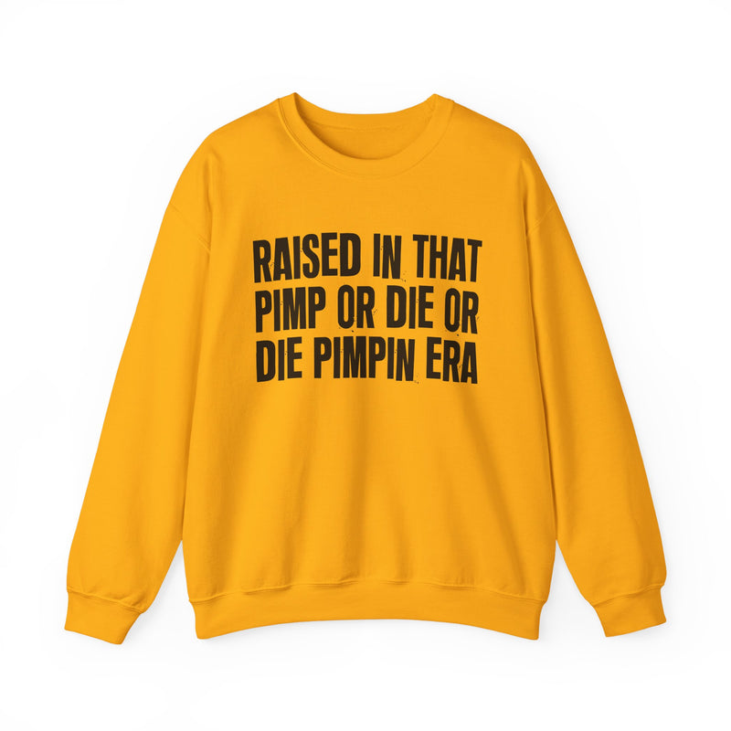 Raised In That Pimp Or Die Or Die Pimpin Era — Funny Back In The Day Statement Sweatshirt