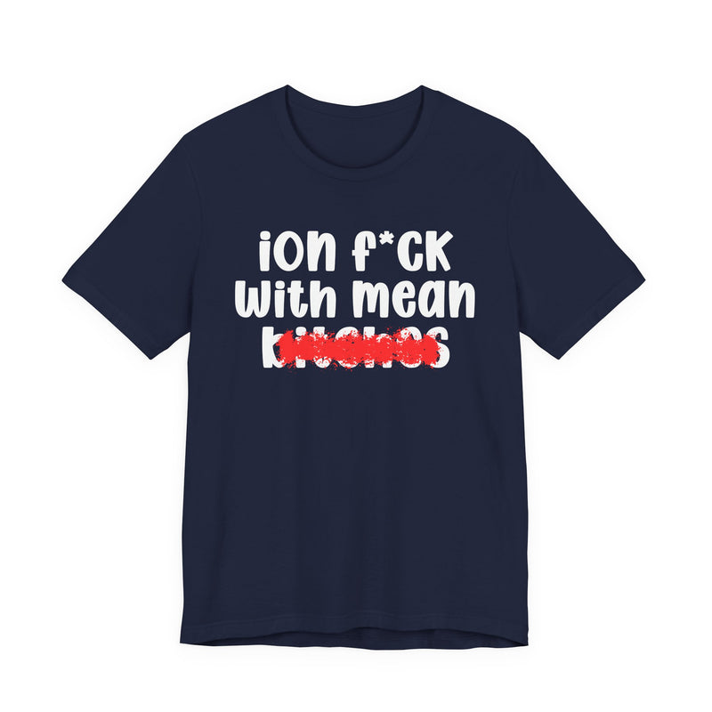 ION (I Don't) FUCK WITH MEAN BITCHES — Bold Sarcastic Graphic T-Shirt