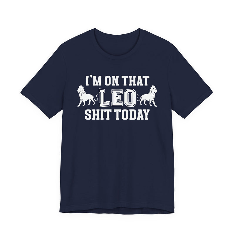 I'm On That Leo Shit Today T-Shirt