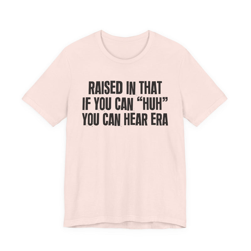 Raised In That If You Can Huh You Can Hear Era