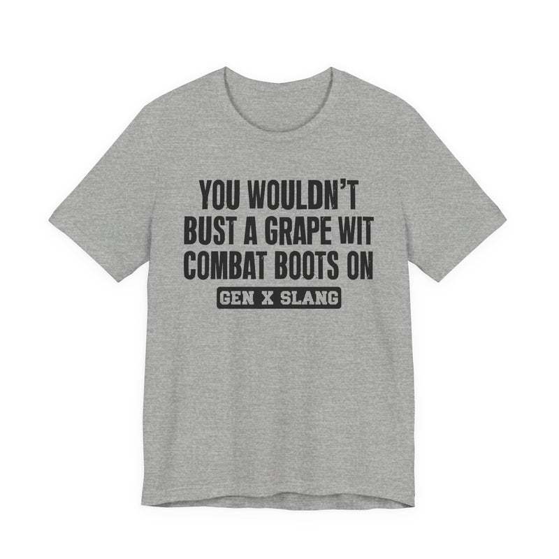 Gen X Slang T-Shirt — You Wouldn't Bust A Grape Wit Combat Boots On—— Retro Humor T-Shirt