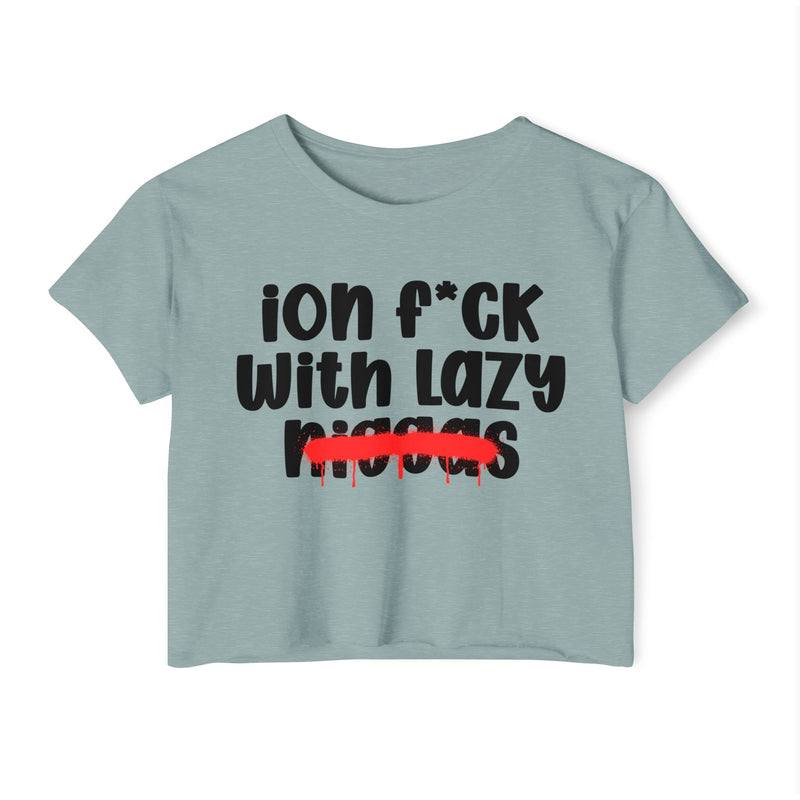 ION Fuck With Lazy Niggas - Brutally Direct Statement Crop-top