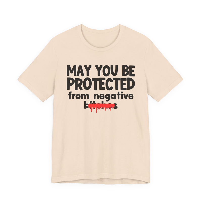 May You Be Protected From Negative Bitches — Funny Protection Statement T-Shirt