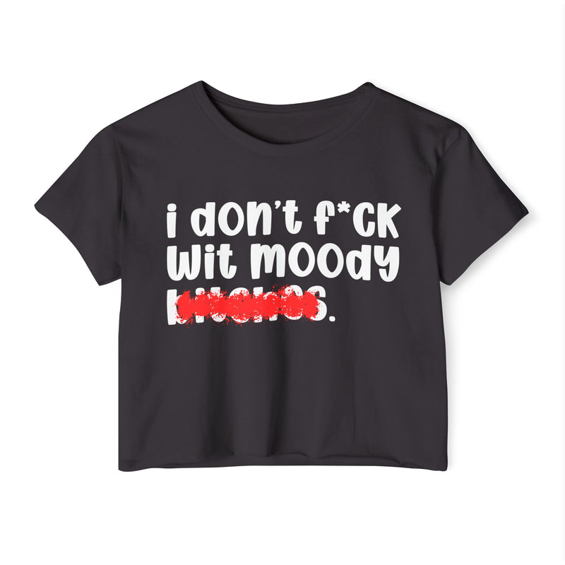 ION (I Don't) F*CK WITH MOODY BITCHES - Bold Sarcastic Crop Top