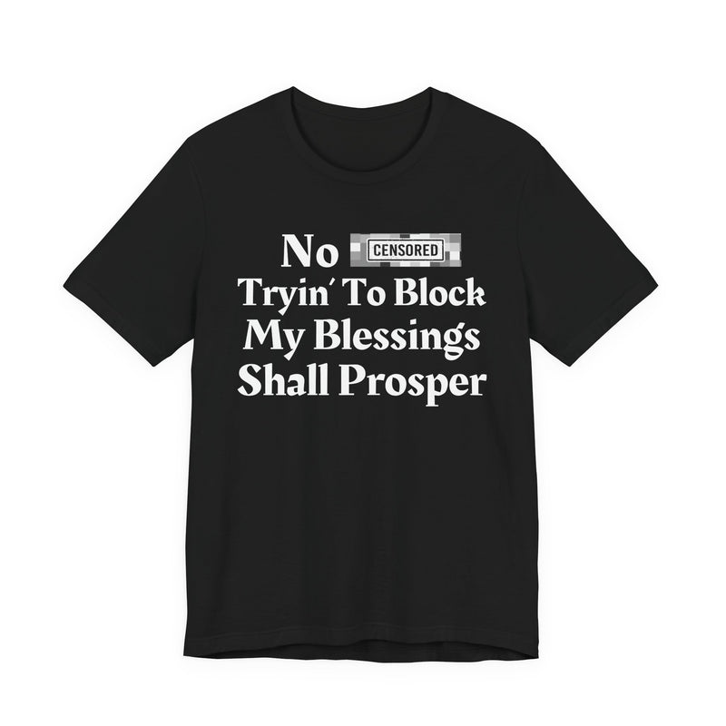 No Bitch Tryin' To Block My Blessings Shall Prosper — T-Shirt