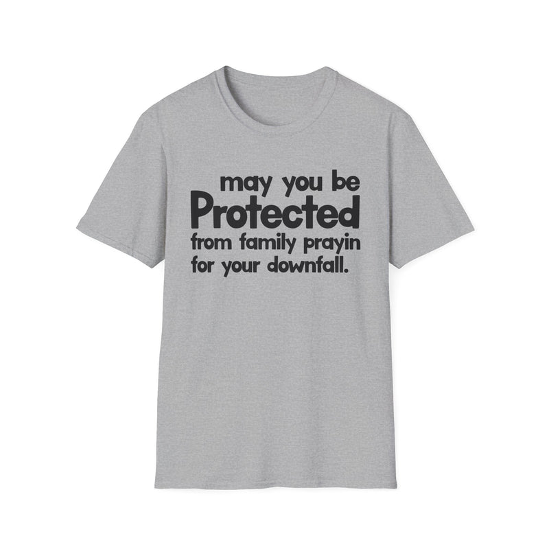 May You Be Protected From Family Prayin' For Your Downfall — T-Shirt back view: MAY YOU BE PROTECTED FROM FAMILY PRAYIN' FOR YOUR DOWNFALL in bold statement lettering. Street Talk Designs protection statement apparel.