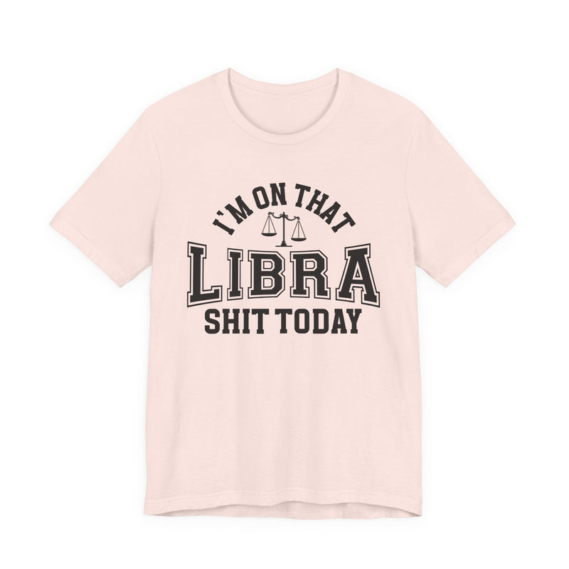 I'm On That Libra Shit Today T-Shirt