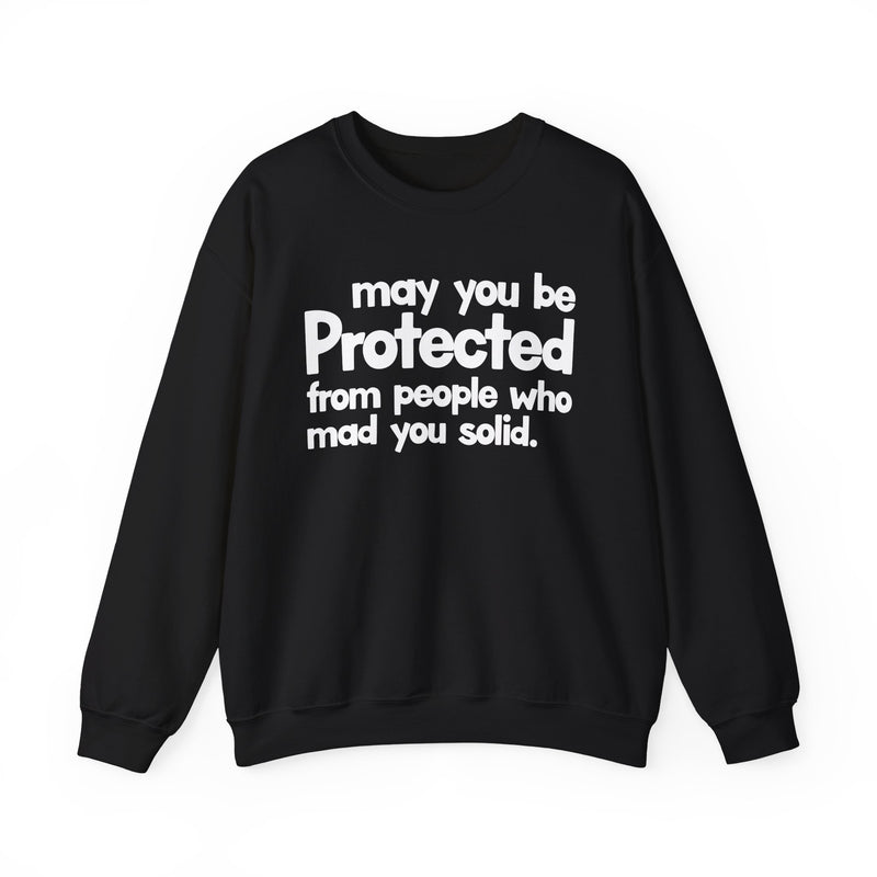 May You Be Protected From People Who Mad You Solid — Sweatshirt front view: MAY YOU BE PROTECTED FROM PEOPLE WHO MAD YOU SOLID in bold statement lettering. Street Talk Designs protection statement apparel.