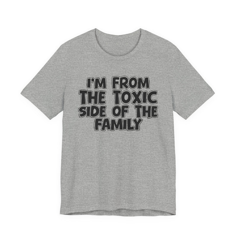 I'm From the Toxic Side of the Family — Humorous Family Pride T-Shirt