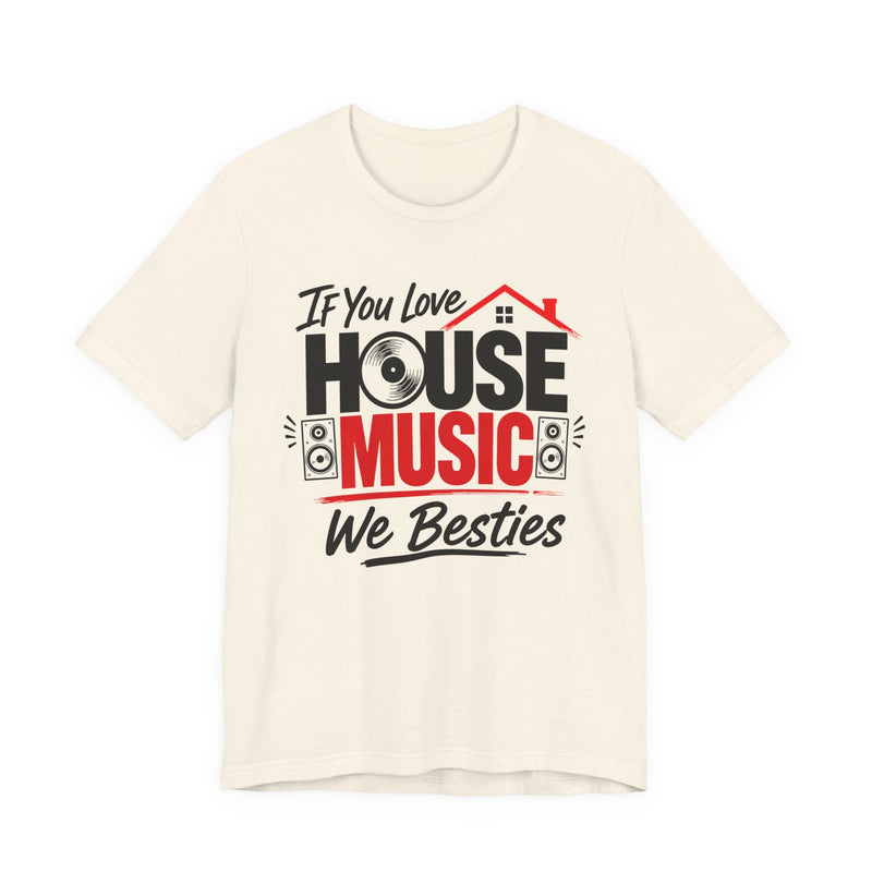 If You Love House Music We Besties - House Music Lovers T-shirt