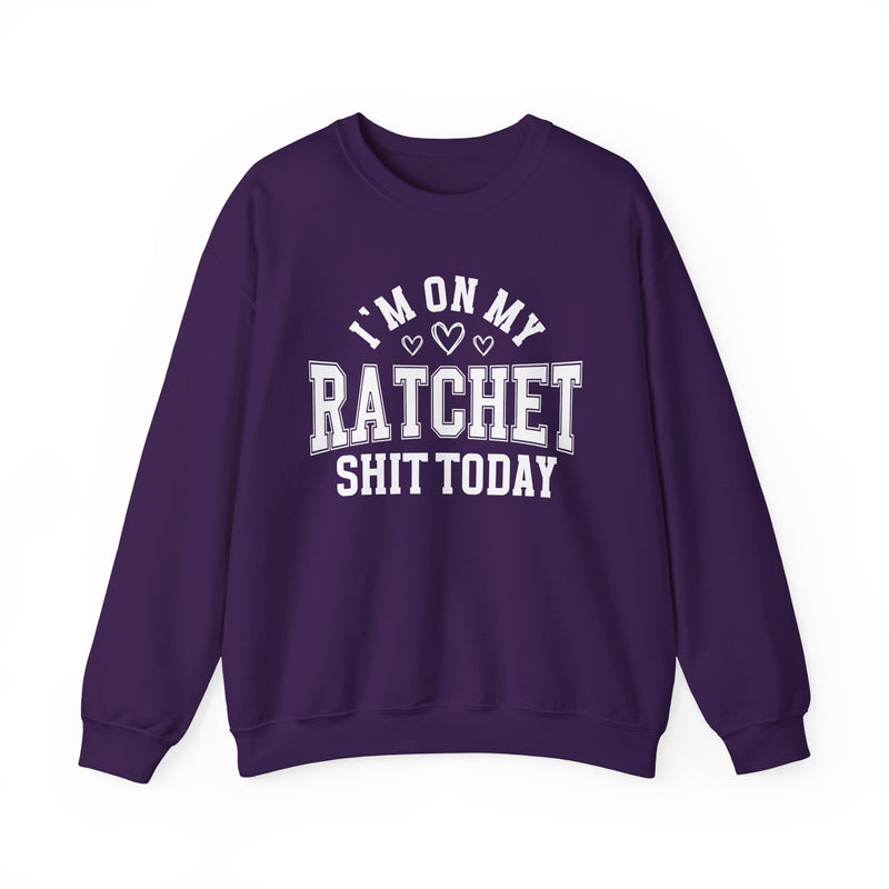 I'm On My Ratchet Shit Today — Sweatshirt