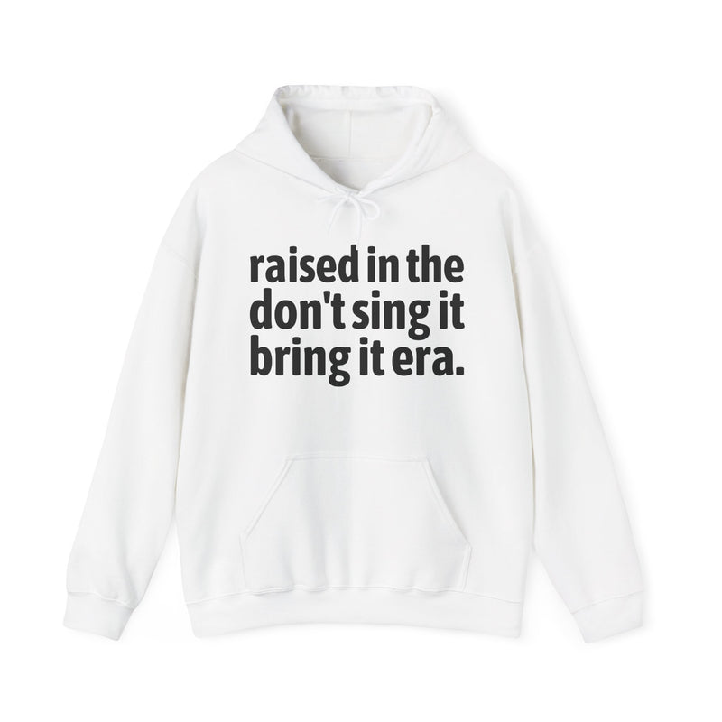 Raised In The Don't Sing It Bring It Era — Hoodie back view: Raised In The Don't Sing It Bring It Era in distressed collegiate lettering. Street Talk Designs old school statement apparel.