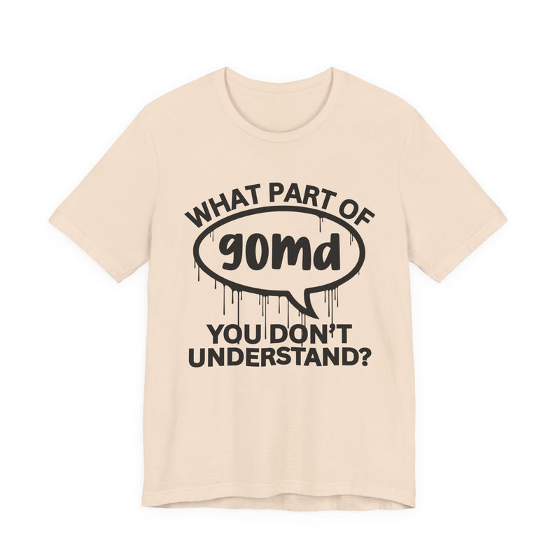 What Part of GOMD You Don't Understand? T-Shirt