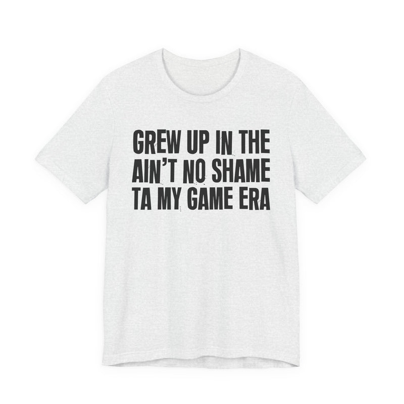 Grew Up In The Ain't No Shame Ta My Game Era