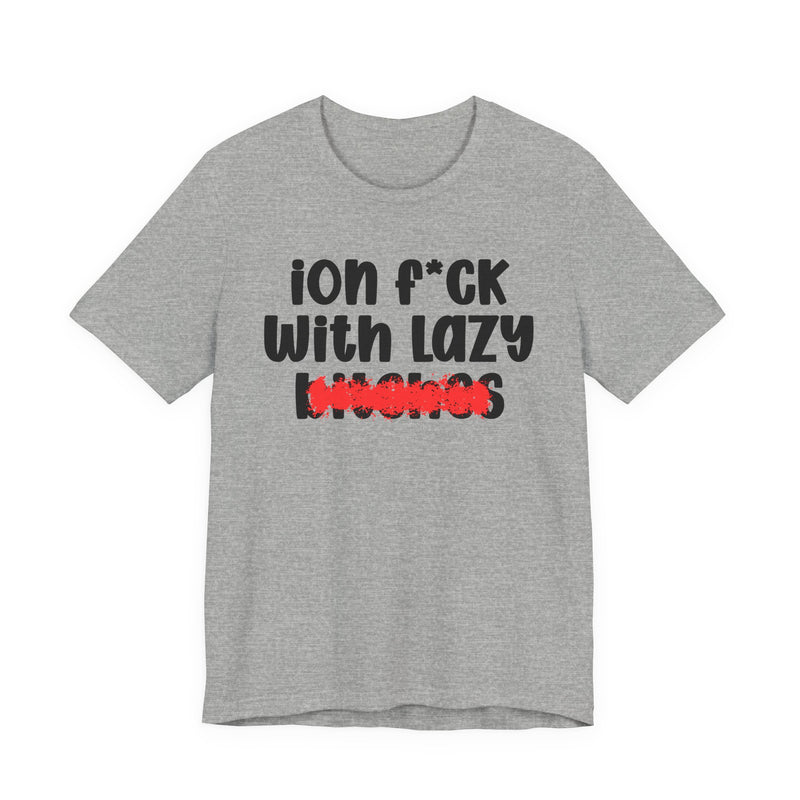 ION (I Don't) FUCK WITH LAZY BITCHES — Bold Sarcastic Graphic T-Shirt