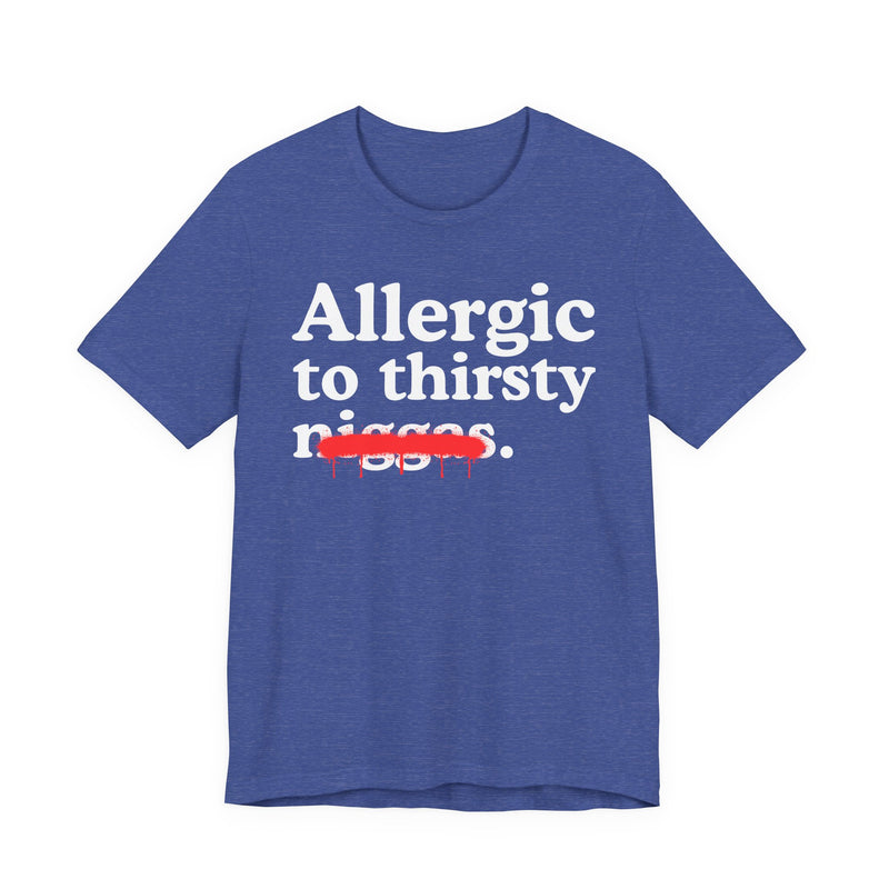 Allergic To Thirsty Niggas — Funny Reaction T-Shirt