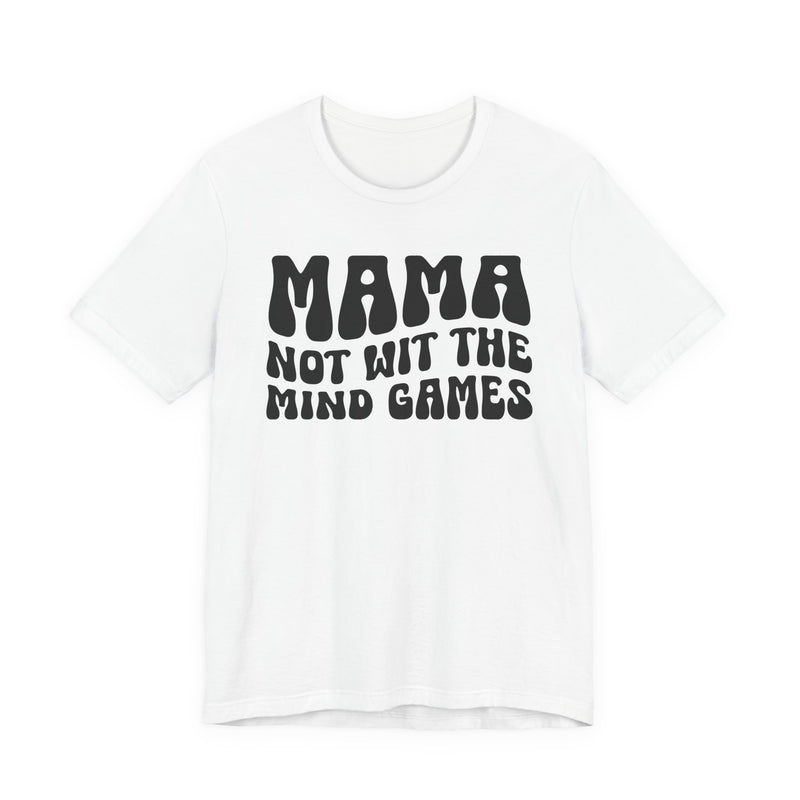 Mama Not Wit The Mind Games T-Shirt (solid print)