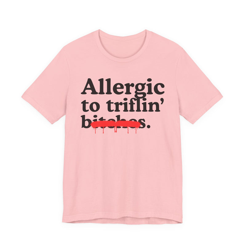 Allergic To Triflin' Bitches — Sarcastic Sassy Statement T-Shirt