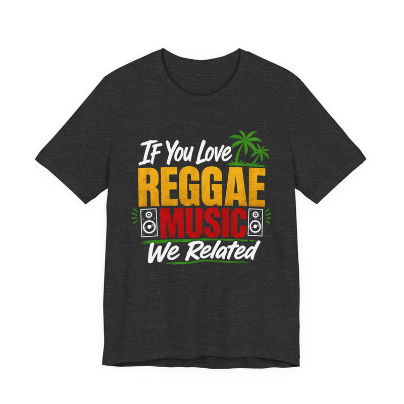 If You Love Reggae Music We Related - Reggae Music Lover T-Shirt