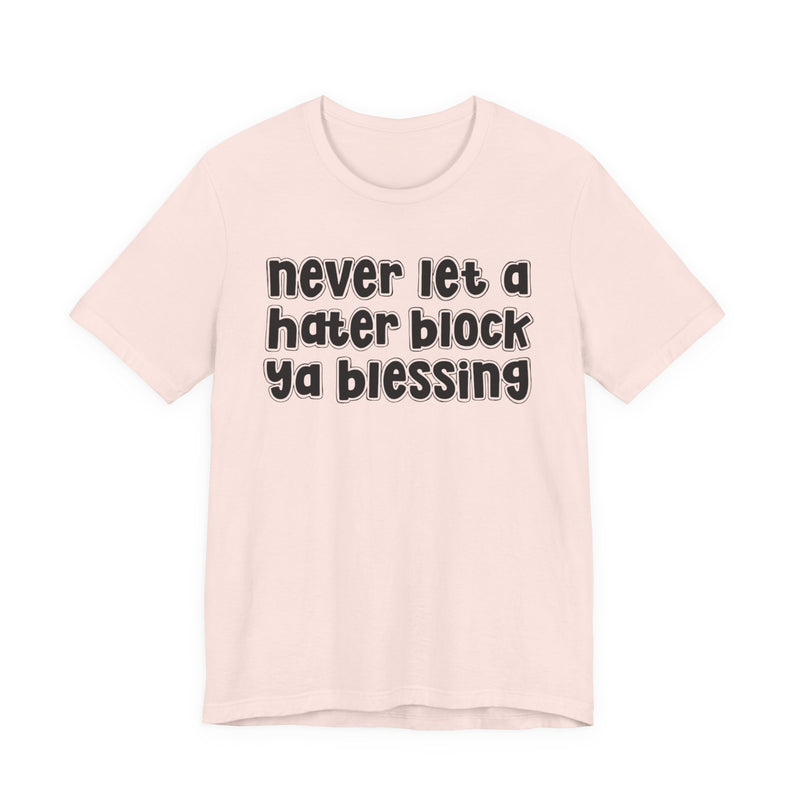 Never Let A Hater Block Ya Blessing - Bold Motivational T-shirt