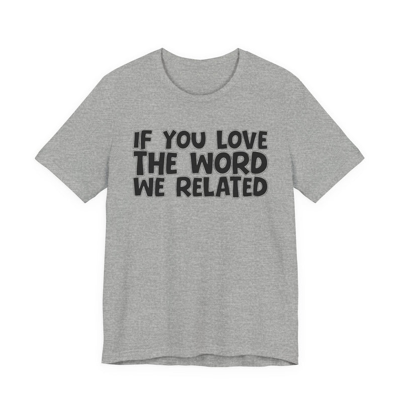 If You Love The Word We Related - Inspirational Faith T-Shirt