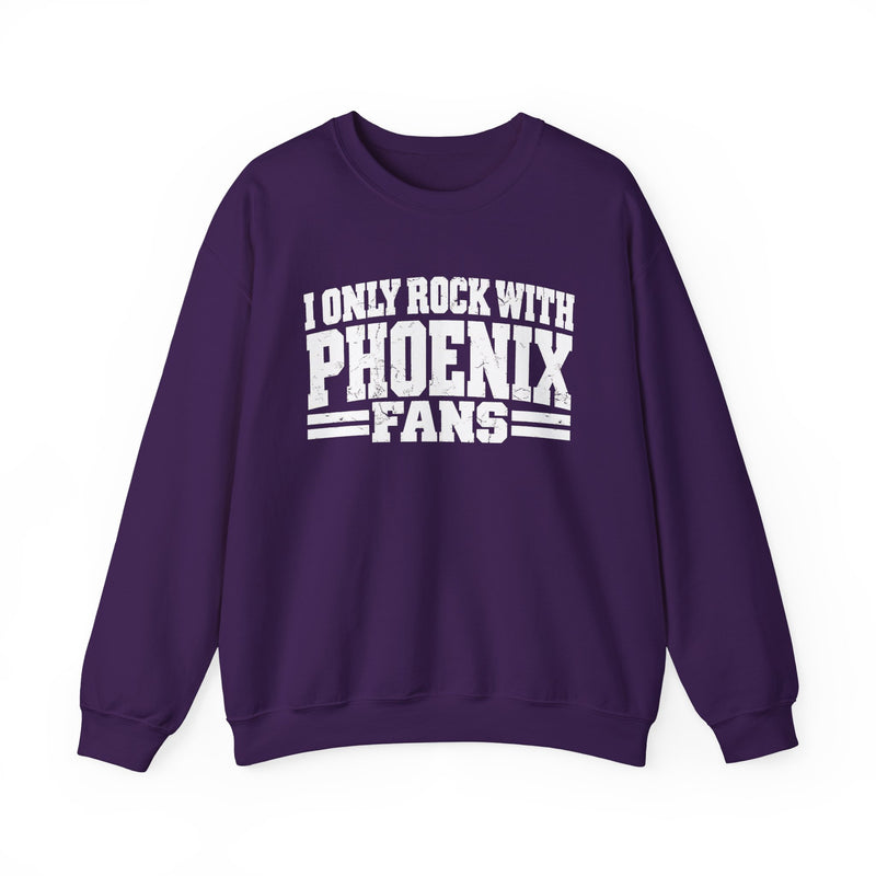I Only Rock With Phoenix Fans -Fun Sports Sweatshirt