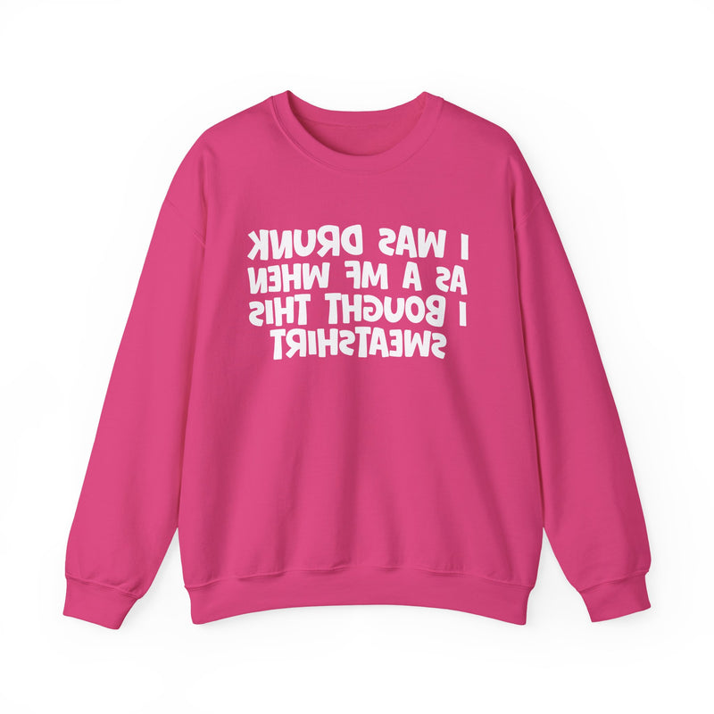 I Was Drunk As A MF When I Bought This Sweatshirt —— Funny Drinking Sweatshirt
