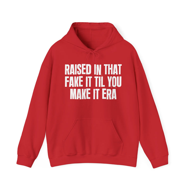 Raised In That Fake It Til You Make It Era Funny Back In The Day Statement Hoodie