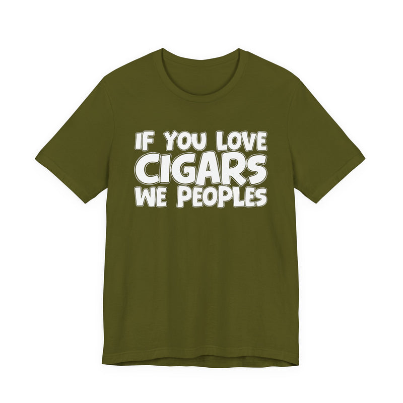 If You Love Cigars We Peoples — Motivational Hustle Statement T-Shirt