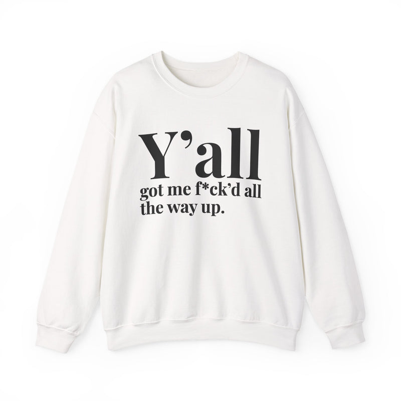 Y'all Got Me Fuck'd All The Way Up — Sweatshirt back view: Y'all got me f*ck'd all the way up. in white serif lettering. Street Talk Designs mood statement apparel.
