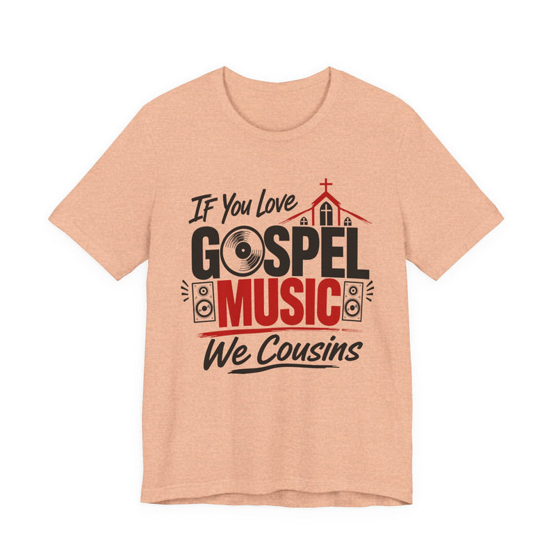 If You Love Gospel Music We Cousins - Gospel Music Lover T-shirt