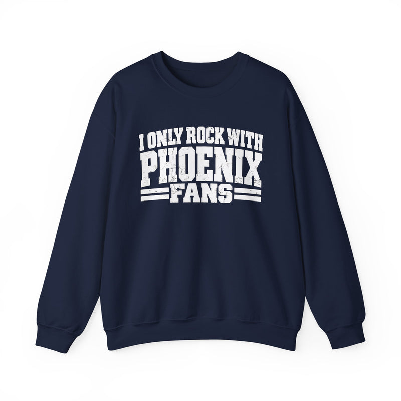 I Only Rock With Phoenix Fans -Fun Sports Sweatshirt