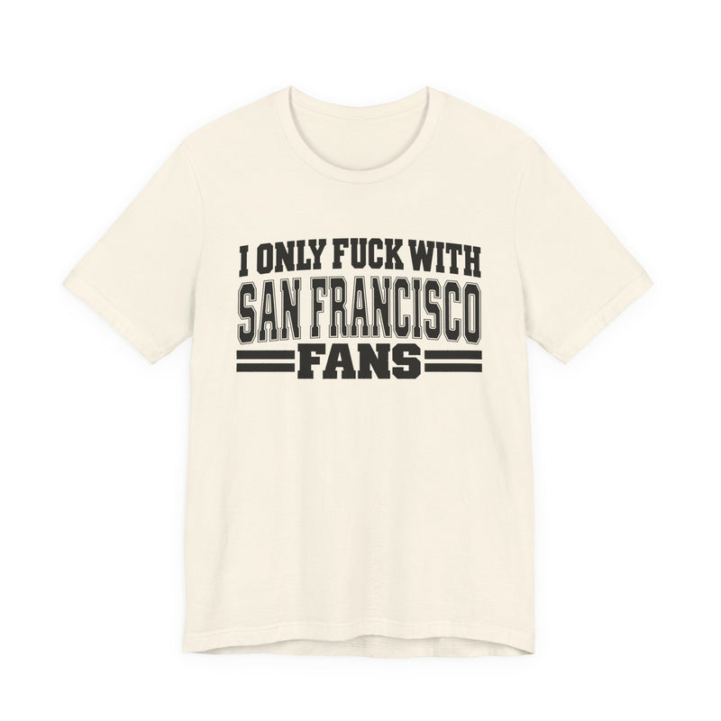 I Only Fuck With San Francisco Fans — Bold Sport Fans Declaration T-Shirt