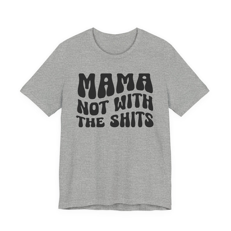 Mama Not With The Shits T-Shirt (solid print)