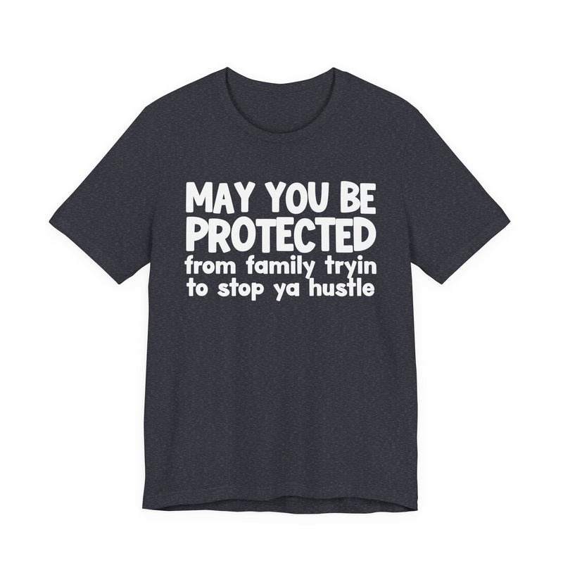 May You Be Protected From Family Tryin To Stop Ya Hustle — Funny Sarcastic Prayer Tee