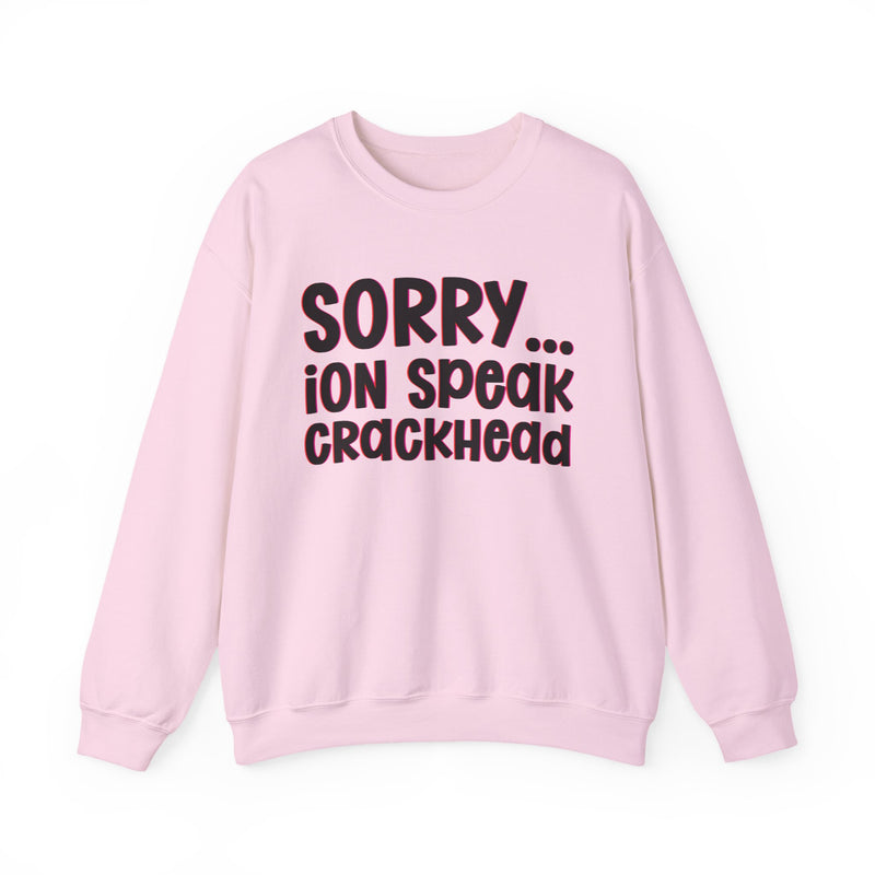 Sorry ION Speak Crackhead — Sweatshirt alternate view 14: SORRY ION SPEAK CRACKHEAD in bold statement lettering. Street Talk Designs humor statement apparel.