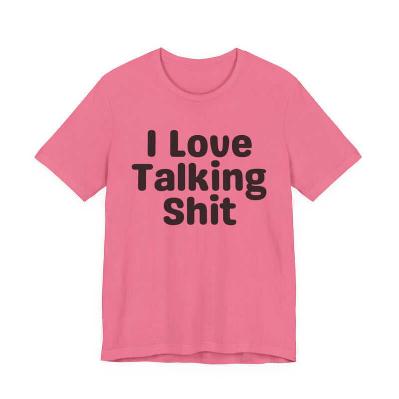 I Love Talking Shit — Funny Slogan Tee for Bold, Sarcastic Humor