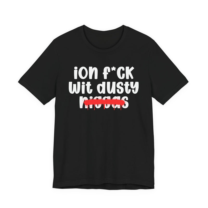 ION Fuck Wit Dusty Niggas - Brutally Direct Statement Tee