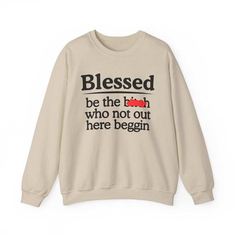 Blessed Be The Bitch Who Not Out Here Beggin' — Funny Inspirational Sweatshirt