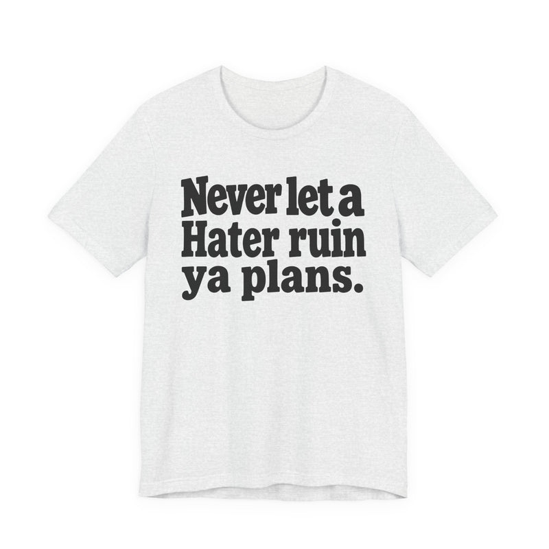 Never Let A Hater Ruin Ya Plans - Motivational Mindset T-shirt