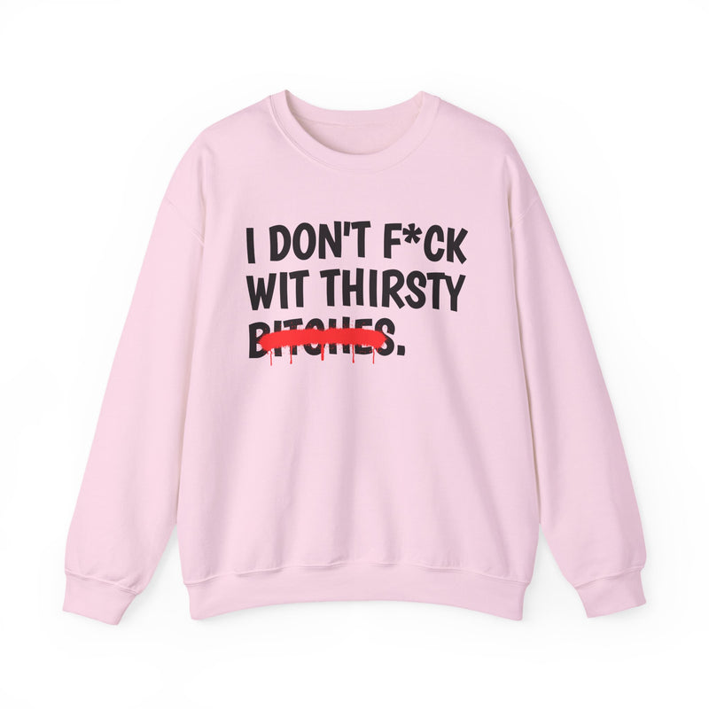 IDon't Fuck Wit Thirsty Bitches — Funny Sassy Statement Sweatshirt