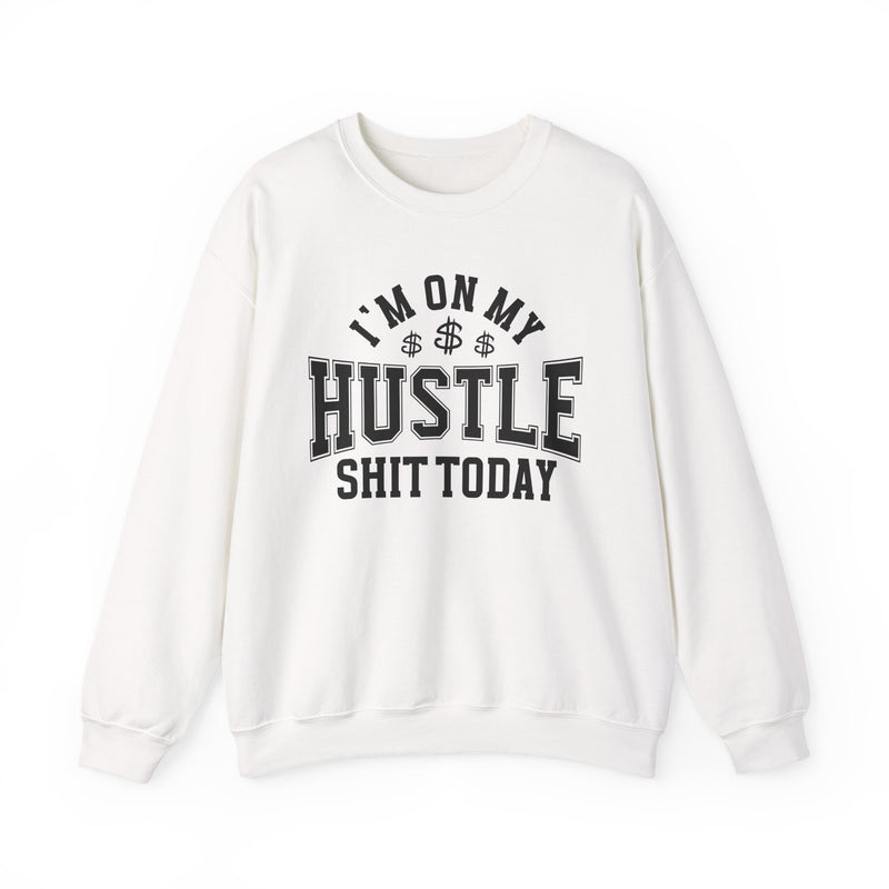 I'm On My Hustle Shit Today — Sweatshirt