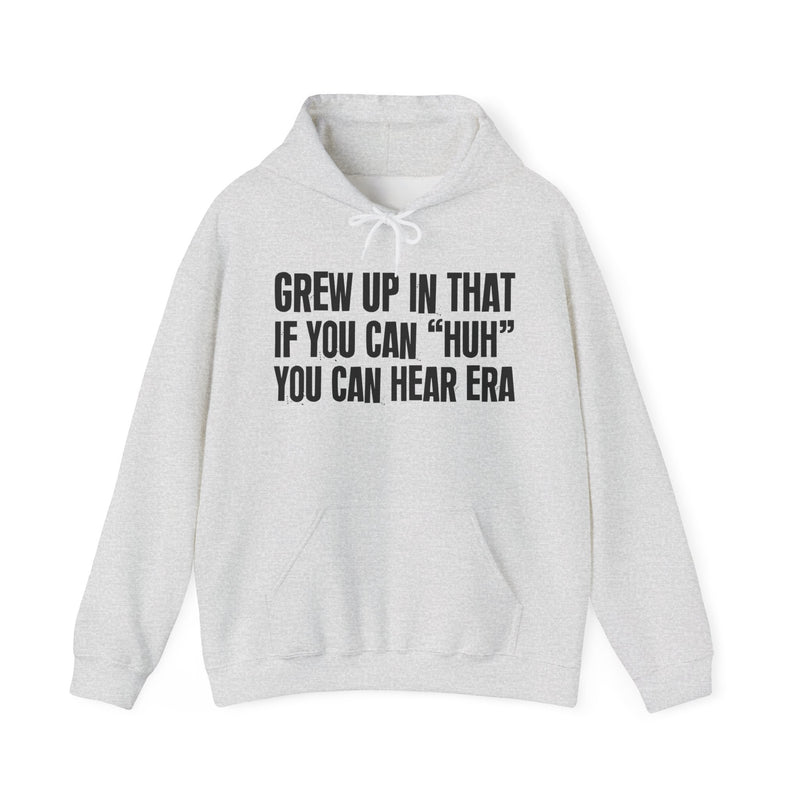Grew Up In That If You Can Huh You Can Hear Era