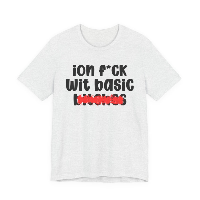 Ash t-shirt with black "ion f*CK wit basic bitches" statement graphic and red marker strike-through over the bottom word, front flat-lay on white background