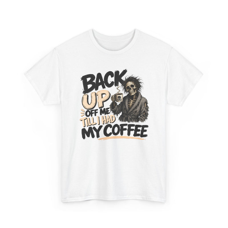 Back Up Off Me Till I Had My Coffee-Caffeinated Skeleton T-Shirt