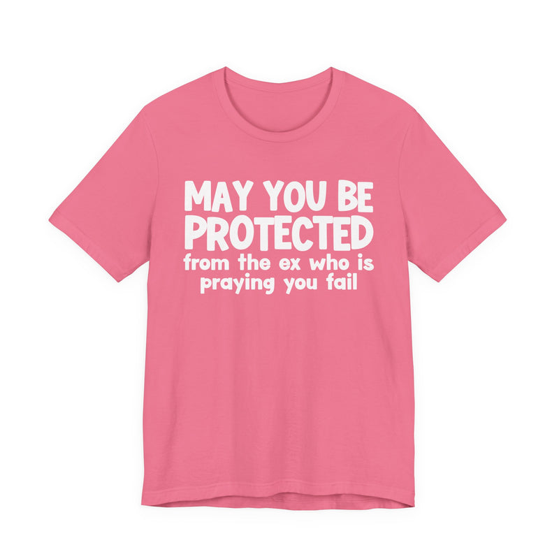 May You Be Protected From Your Ex Who Is Praying You Fail - Inspirational Statement T-Shirt