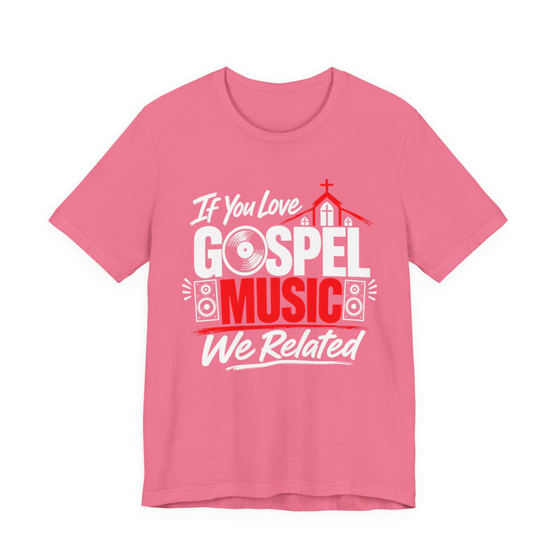 If You Love Gospel Music We Related - Gospel Music Lover T-shirt