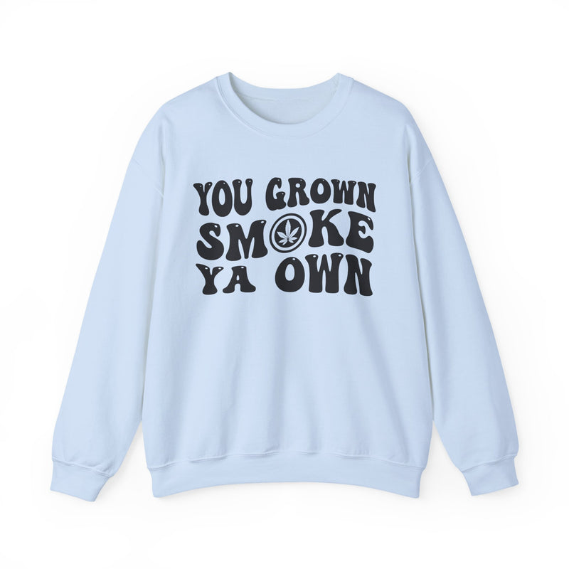 You Grown Smoke Ya Own Sweatshirt
