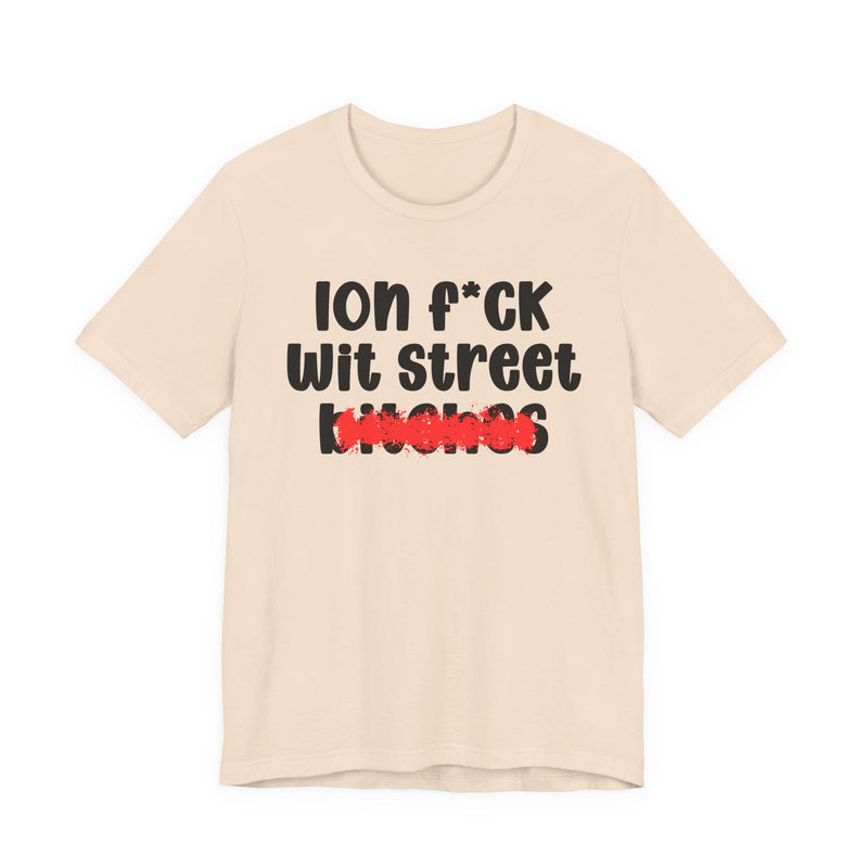 ION (I Don't) FUCK WIT STREET BITCHES — Bold Sarcastic Graphic T-Shirt